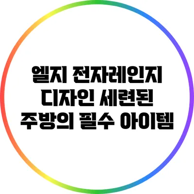 엘지 전자레인지 디자인: 세련된 주방의 필수 아이템