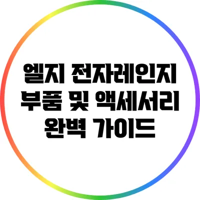 엘지 전자레인지 부품 및 액세서리 완벽 가이드