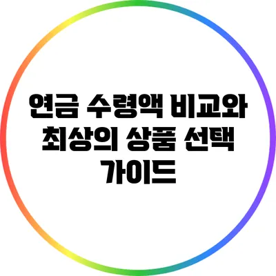 연금 수령액 비교와 최상의 상품 선택 가이드