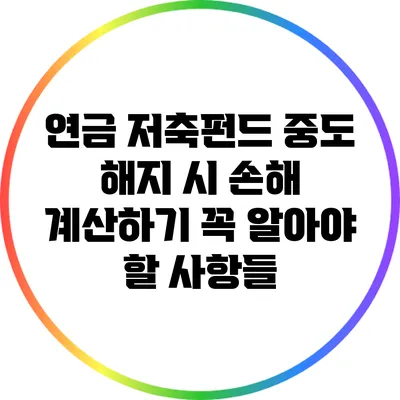 연금 저축펀드 중도 해지 시 손해 계산하기: 꼭 알아야 할 사항들