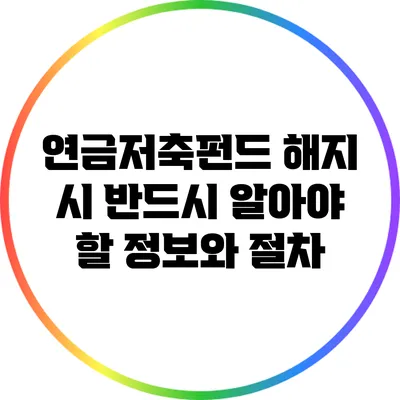 연금저축펀드 해지 시 반드시 알아야 할 정보와 절차