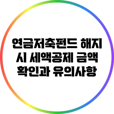 연금저축펀드 해지 시 세액공제 금액 확인과 유의사항