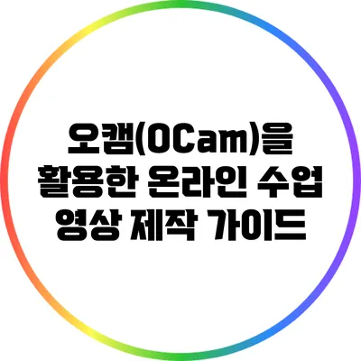 오캠(OCam)을 활용한 온라인 수업 영상 제작 가이드