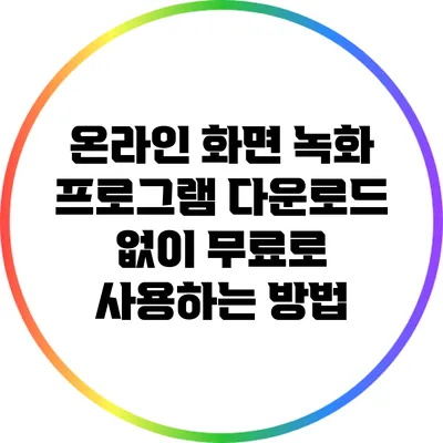 온라인 화면 녹화 프로그램: 다운로드 없이 무료로 사용하는 방법