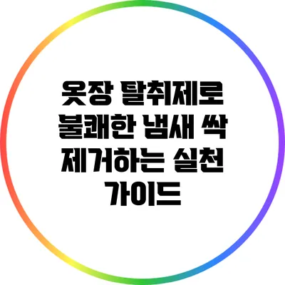 옷장 탈취제로 불쾌한 냄새 싹 제거하는 실천 가이드