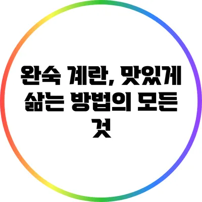완숙 계란, 맛있게 삶는 방법의 모든 것