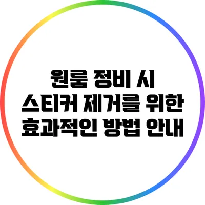 원룸 정비 시 스티커 제거를 위한 효과적인 방법 안내