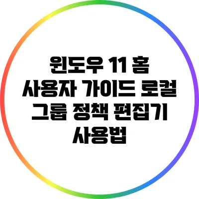 윈도우 11 홈 사용자 가이드: 로컬 그룹 정책 편집기 사용법