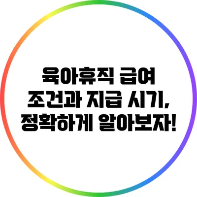 육아휴직 급여 조건과 지급 시기, 정확하게 알아보자!