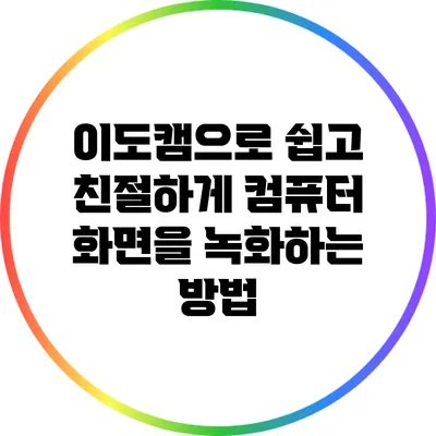 이도캠으로 쉽고 친절하게 컴퓨터 화면을 녹화하는 방법