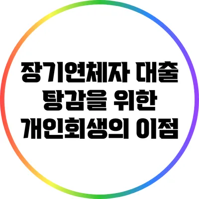 장기연체자 대출 탕감을 위한 개인회생의 이점