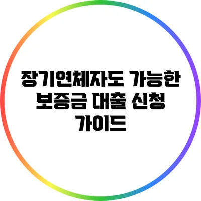 장기연체자도 가능한 보증금 대출 신청 가이드