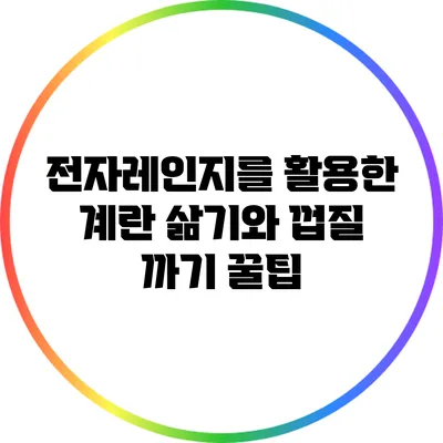 전자레인지를 활용한 계란 삶기와 껍질 까기 꿀팁