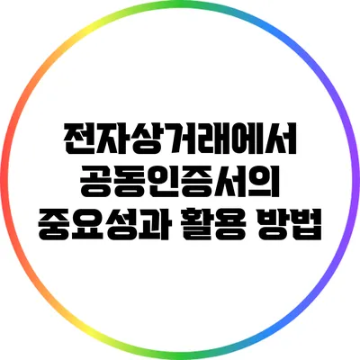 전자상거래에서 공동인증서의 중요성과 활용 방법
