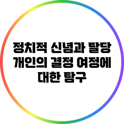 정치적 신념과 탈당: 개인의 결정 여정에 대한 탐구