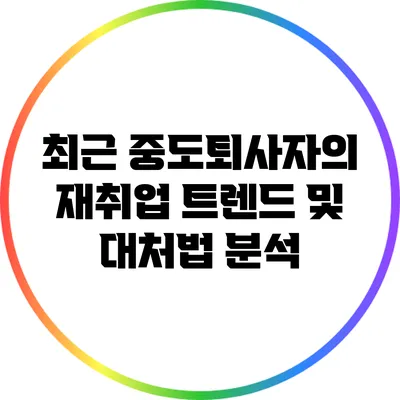 최근 중도퇴사자의 재취업 트렌드 및 대처법 분석