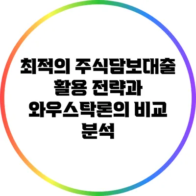 최적의 주식담보대출 활용 전략과 와우스탁론의 비교 분석