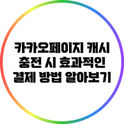 카카오페이지 캐시 충전 시 효과적인 결제 방법 알아보기