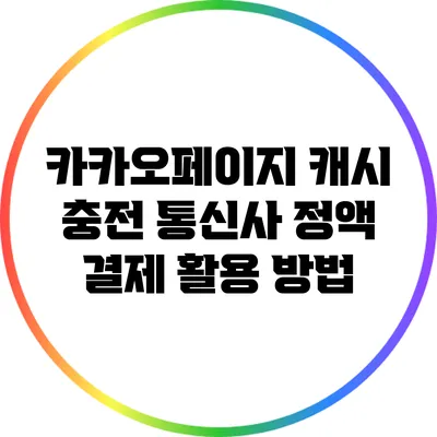 카카오페이지 캐시 충전: 통신사 정액 결제 활용 방법