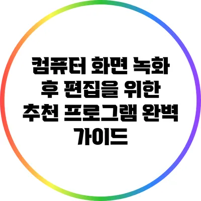컴퓨터 화면 녹화 후 편집을 위한 추천 프로그램 완벽 가이드