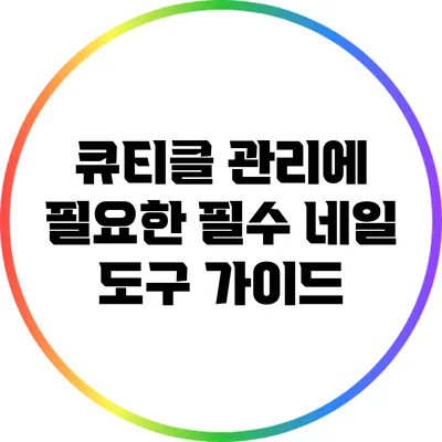 큐티클 관리에 필요한 필수 네일 도구 가이드