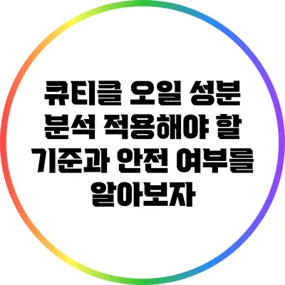 큐티클 오일 성분 분석: 적용해야 할 기준과 안전 여부를 알아보자