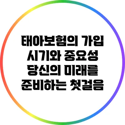 태아보험의 가입 시기와 중요성: 당신의 미래를 준비하는 첫걸음
