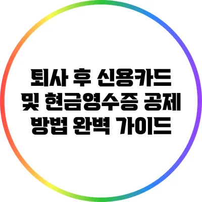 퇴사 후 신용카드 및 현금영수증 공제 방법 완벽 가이드