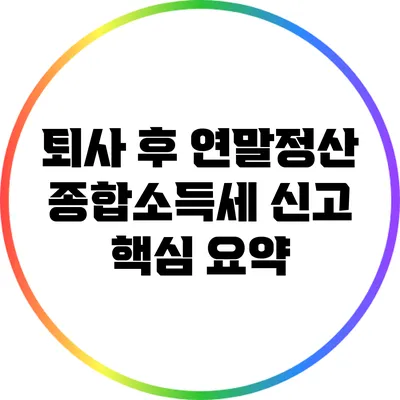 퇴사 후 연말정산: 종합소득세 신고 핵심 요약