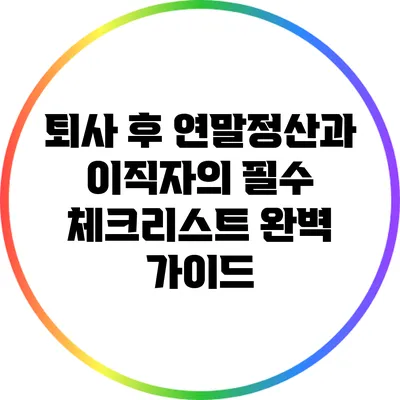 퇴사 후 연말정산과 이직자의 필수 체크리스트 완벽 가이드