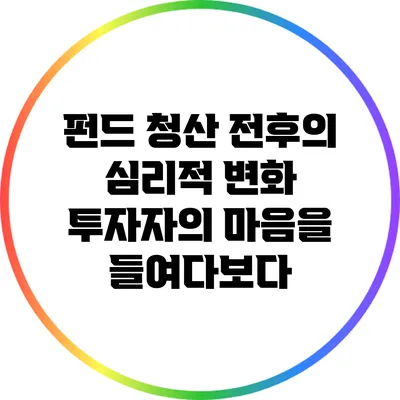 펀드 청산 전후의 심리적 변화: 투자자의 마음을 들여다보다