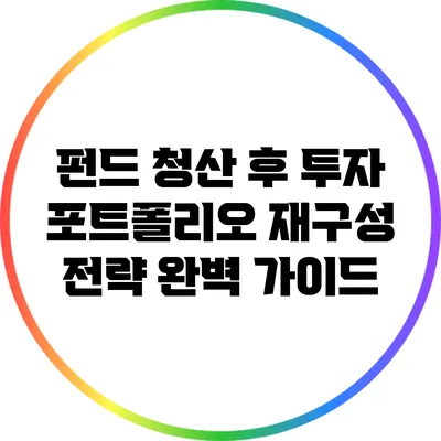 펀드 청산 후 투자 포트폴리오 재구성 전략 완벽 가이드