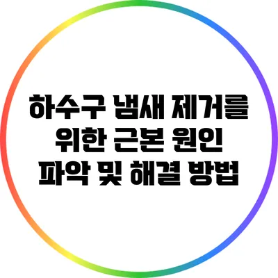하수구 냄새 제거를 위한 근본 원인 파악 및 해결 방법