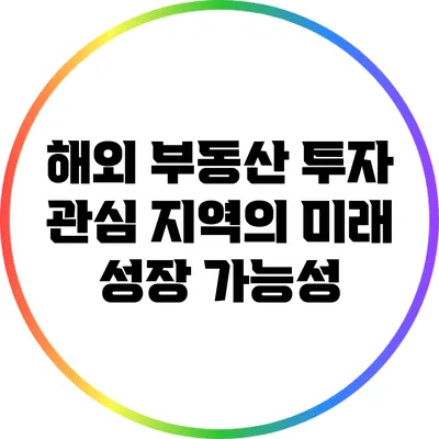 해외 부동산 투자: 관심 지역의 미래 성장 가능성