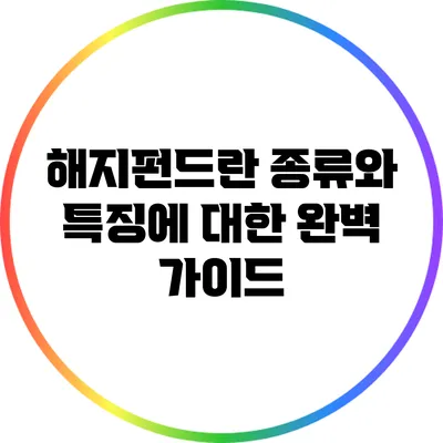 해지펀드란? 종류와 특징에 대한 완벽 가이드