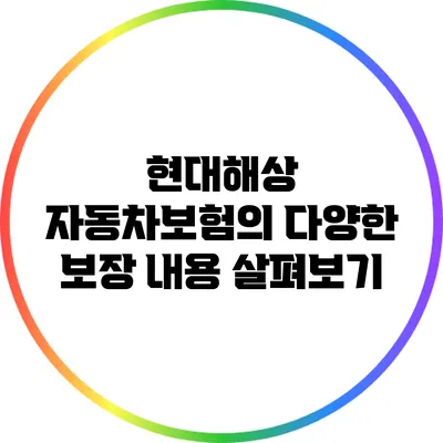 현대해상 자동차보험의 다양한 보장 내용 살펴보기