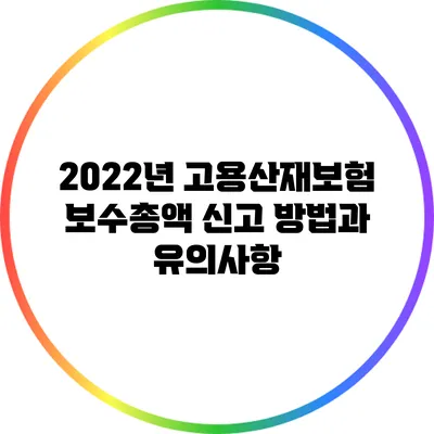 2022년 고용산재보험 보수총액 신고 방법과 유의사항