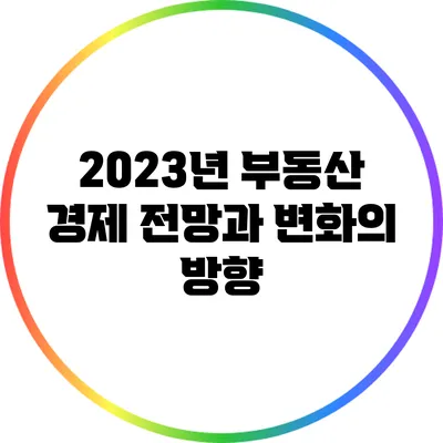 2023년 부동산 경제 전망과 변화의 방향