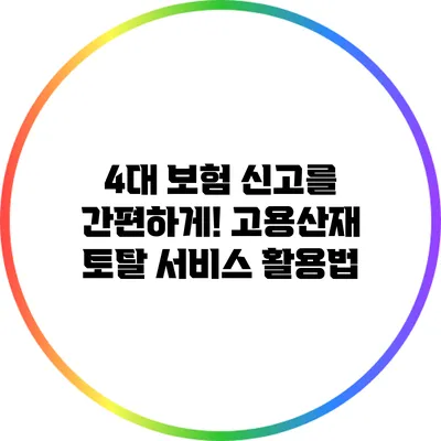 4대 보험 신고를 간편하게! 고용산재 토탈 서비스 활용법