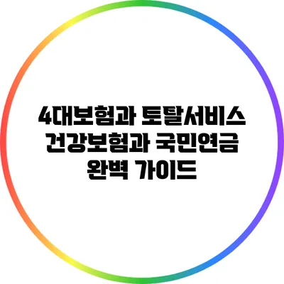 4대보험과 토탈서비스: 건강보험과 국민연금 완벽 가이드