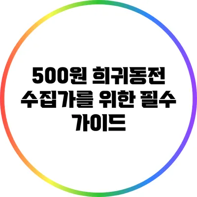 500원 희귀동전: 수집가를 위한 필수 가이드