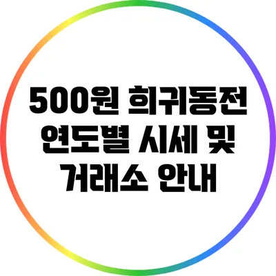 500원 희귀동전: 연도별 시세 및 거래소 안내