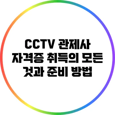 CCTV 관제사 자격증 취득의 모든 것과 준비 방법