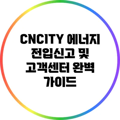 CNCITY 에너지 전입신고 및 고객센터 완벽 가이드