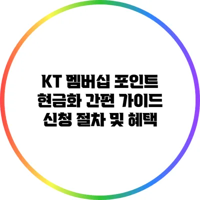 KT 멤버십 포인트 현금화 간편 가이드: 신청 절차 및 혜택