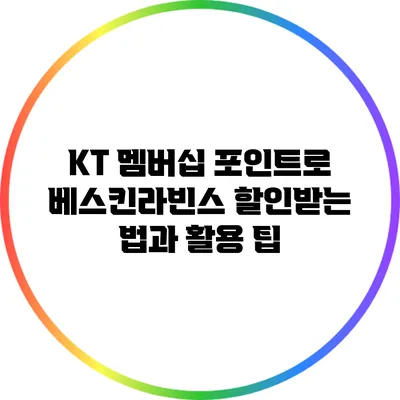 KT 멤버십 포인트로 베스킨라빈스 할인받는 법과 활용 팁