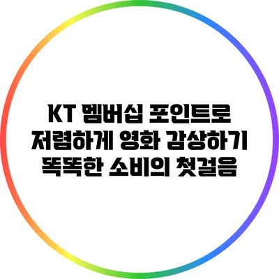 KT 멤버십 포인트로 저렴하게 영화 감상하기: 똑똑한 소비의 첫걸음