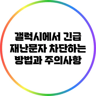 갤럭시에서 긴급 재난문자 차단하는 방법과 주의사항