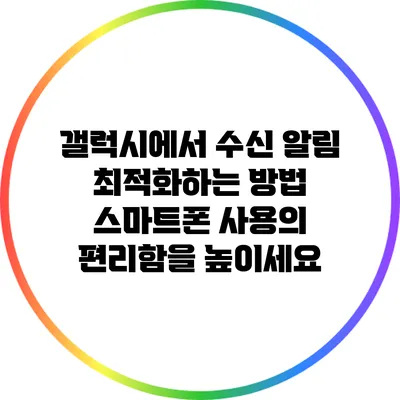 갤럭시에서 수신 알림 최적화하는 방법: 스마트폰 사용의 편리함을 높이세요