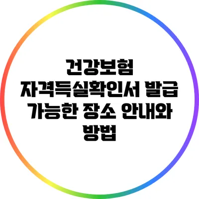건강보험 자격득실확인서 발급 가능한 장소 안내와 방법
